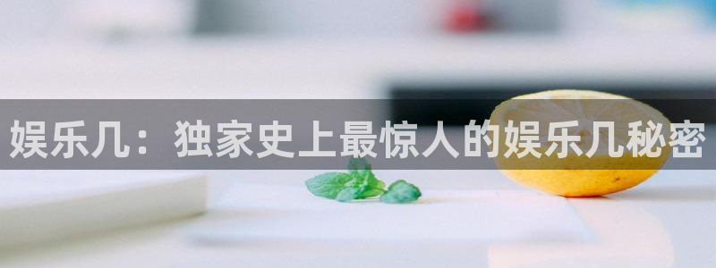 长征平台体育老板是谁：娱乐几：独家史上最惊人的娱乐几秘密