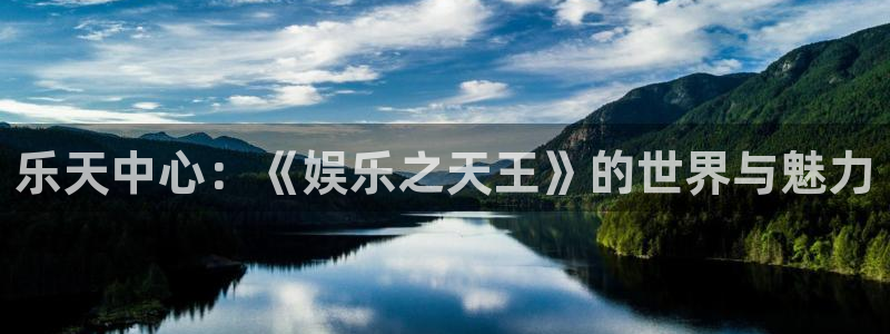 长征平台注册链接：乐天中心：《娱乐之天王》的世界与魅力