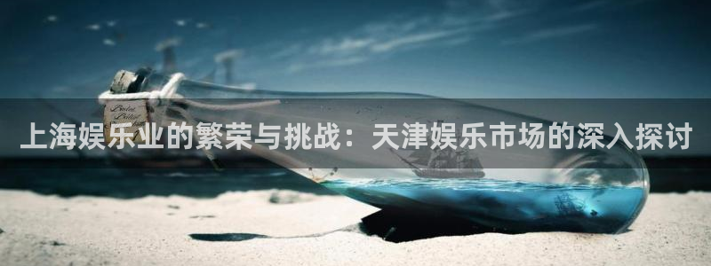 长征平台体育凯捷平台主管：上海娱乐业的繁荣与挑战：天津娱乐市场的深入探讨