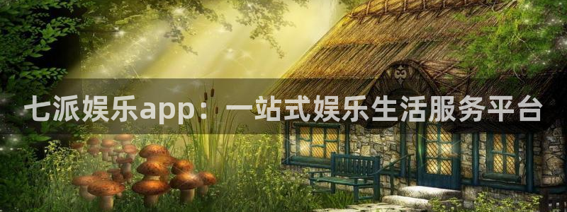 长征平台2官网：七派娱乐app：一站式娱乐生活服务平台