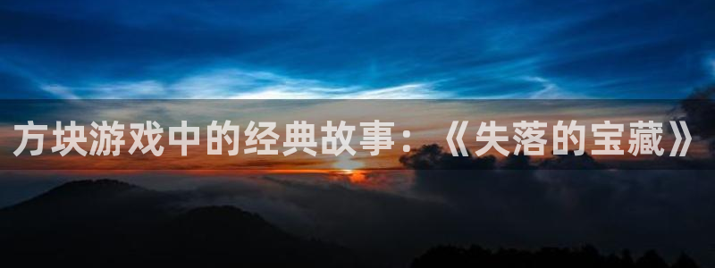 长征平台5注册：方块游戏中的经典故事：《失落的宝藏》