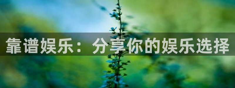 长征平台是什么：靠谱娱乐：分享你的娱乐选择